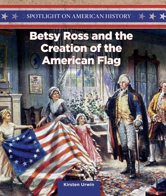 Betsy Ross and the Creation of the American Flag - Urwin, Kirsten