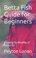 Betta Fish Guide for Beginners: Knowing the Benefits of Betta Fish
