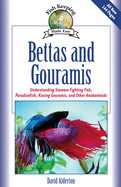 Bettas and Gouramis: Understanding Siamese Fighting Fish, Paradise Fish, Kissing Gouramis, and Other Anabantoids