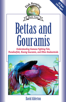 Bettas and Gouramis: Understanding Siamese Fighting Fish, Paradise Fish, Kissing Gouramis, and Other Anabantoids - Alderton, David