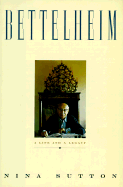 Bettelheim: A Life and a Legacy