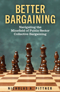 Better Bargaining: Navigating the Mine eld of Public Sector Collective Bargaining