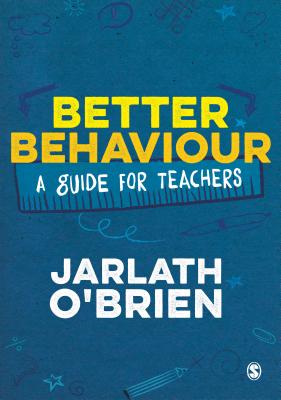 Better Behaviour: A Guide for Teachers - OBrien, Jarlath