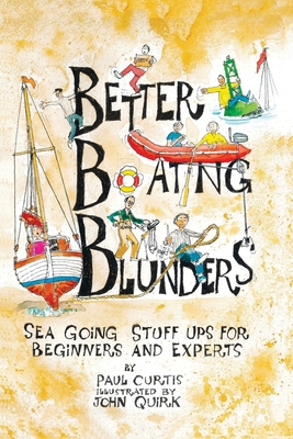 Better Boating Blunders: Sea Going Stuff Ups for Beginners and Experts - Curtis, Paul