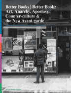 Better Books / Better Bookz: Art, Anarchy, Apostasy, Counter-culture & the New Avant-garde