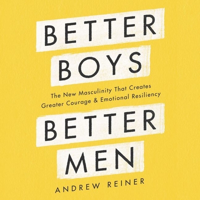 Better Boys, Better Men: The New Masculinity That Creates Greater Courage and Emotional Resiliency - Verner, Adam (Read by), and Reiner, Andrew