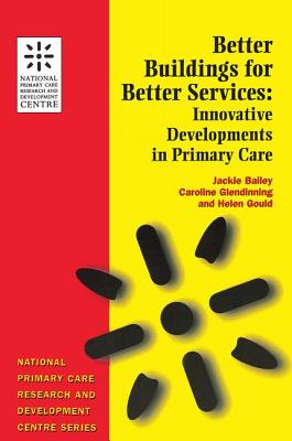 Better Buildings for Better Services: Innovative Developments in Primary Care - Bailey, Jackie, and Gould, Helen