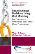 Better Business Decisions Using Cost Modeling: For Procurement, Operations, and Supply Chain Professionals