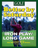 Better by Saturday Iron Play/Long Game: Featuring Tips by Golf Magazine's Top 100 Teachers