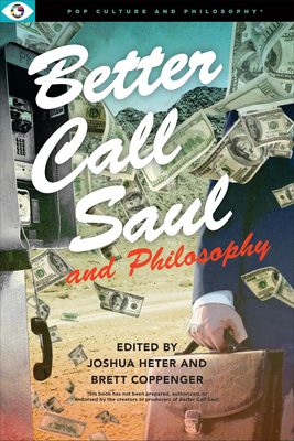 Better Call Saul and Philosophy - Heter, Joshua (Editor), and Coppenger, Brett (Editor)