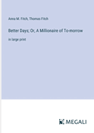 Better Days; Or, A Millionaire of To-morrow: in large print