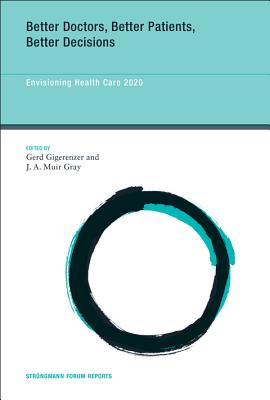 Better Doctors, Better Patients, Better Decisions: Envisioning Health Care 2020 - Gigerenzer, Gerd (Contributions by), and Gray, J a Muir (Contributions by), and Gaissmaier, Wolfgang (Contributions by)