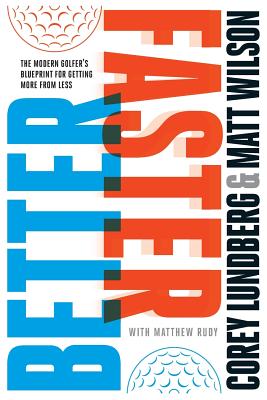 Better Faster: The Modern Golfer's Blueprint for Getting More from Less - Wilson, Matt, and Rudy, Matthew, and Oliver, Tim