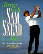 Better Golf the Sam Snead Way: The Lessons I've Learned - Snead, Sam, and Wilde, Don, and Wade, Don