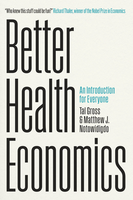 Better Health Economics: An Introduction for Everyone - Gross, Tal, and Notowidigdo, Matthew J