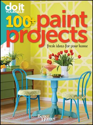 Better Homes and Gardens Do It Yourself: 100+ Paint Projects - Better Homes and Gardens