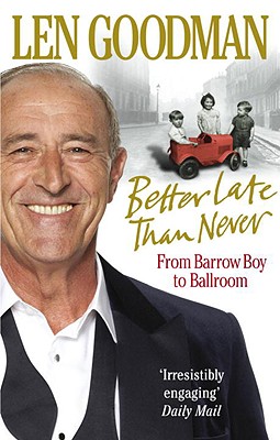 Better Late Than Never: From Barrow Boy to Ballroom - Goodman, Len