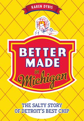 Better Made in Michigan:: The Salty Story of Detroit's Best Chip - Dybis, Karen