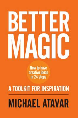Better Magic - How to Have Creative Ideas in 24 Steps - Atavar, Michael