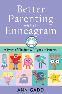 Better Parenting with the Enneagram: Nine Types of Children and Nine Types of Parents - Gadd, Ann