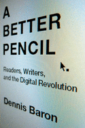 Better Pencil: Readers, Writers, and the Digital Revolution