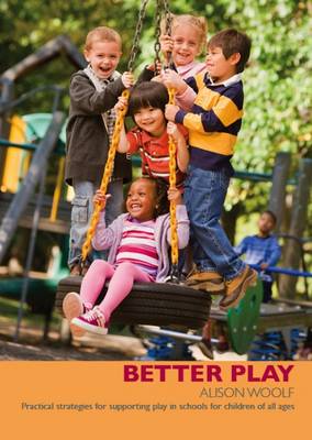 Better Play: Practical Strategies for Supporting Play in Schools for Children of All Ages - Woolf, Alison