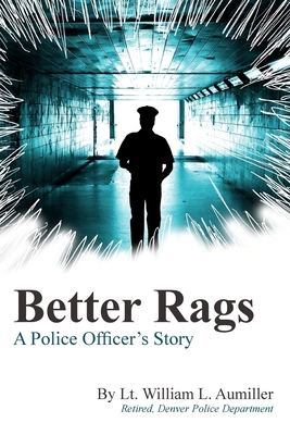 Better Rags: A Police Officer's Story - Aumiller, William L