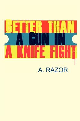 Better Than A Gun In A Knife Fight - Razor, A, and Berry, Iris (Editor)