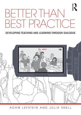 Better than Best Practice: Developing teaching and learning through dialogue - Lefstein, Adam, and Snell, Julia
