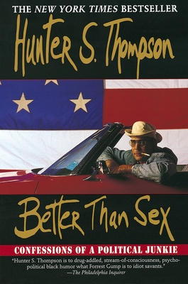 Better Than Sex: Confessions of a Political Junkie - Thompson, Hunter S