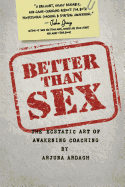 Better Than Sex: The Ecstatic Art of Awakening Coaching