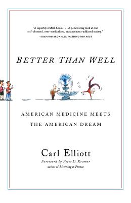 Better Than Well: American Medicine Meets the American Dream - Elliott, Carl, MD, and Kramer, Peter D (Introduction by)