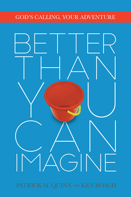 Better Than You Can Imagine: God's Calling, Your Adventure - Quinn, Patrick, PH.D., and Roach, Ken