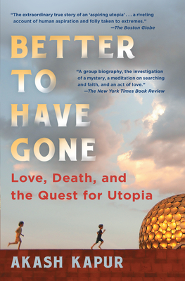 Better to Have Gone: Love, Death, and the Quest for Utopia - Kapur, Akash