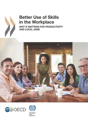 Better Use of Skills in the Workplace: Why It Matters for Productivity and Local Jobs - Organization for Economic Cooperation and Development (Editor)