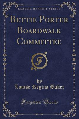 Bettie Porter Boardwalk Committee (Classic Reprint) - Baker, Louise Regina