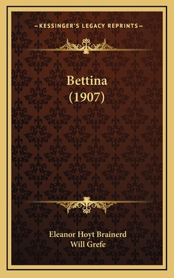 Bettina (1907) - Brainerd, Eleanor Hoyt, and Grefe, Will (Illustrator)