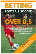 Betting Football Soccer Over 0,5: Step-By-Step Guide to "One Goal Pay Strategy"