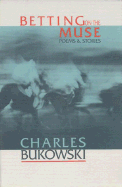 Betting on the Muse: Poems and Stories - Bukowski, Charles