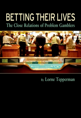 Betting Their Lives: The Close Relations of Problem Gamblers - Tepperman, Lorne