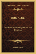 Betty Alden: The First-Born Daughter of the Pilgrims