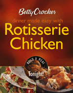 Betty Crocker Dinner Made Easy with Rotisserie Chicken: Build a Meal Tonight!