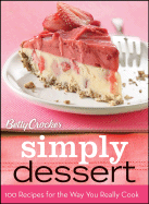 Betty Crocker Simply Dessert: 100 Recipes for the Way You Really Cook