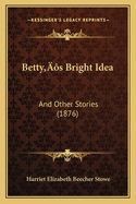 Betty's Bright Idea: And Other Stories (1876)