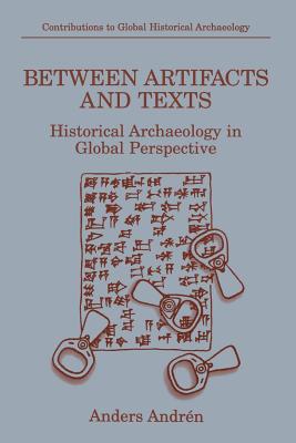 Between Artifacts and Texts: Historical Archaeology in Global Perspective - Andrn, Anders, and Crozier, Alan (Translated by)