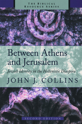 Between Athens and Jerusalem: Jewish Identity in the Hellenistic Diaspora - Collins, John J