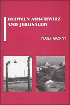 Between Auschwitz and Jerusalem - Gorny, Yosef, Professor