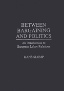 Between Bargaining and Politics: An Introduction to European Labor Relations