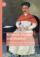 Between Boston and Bombay: Cultural and Commercial Encounters of Yankees and Parsis, 1771-1865