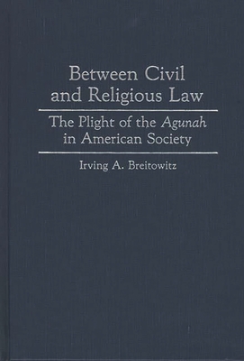 Between Civil and Religious Law: The Plight of the Agunah in American Society - Breitowitz, Irving A